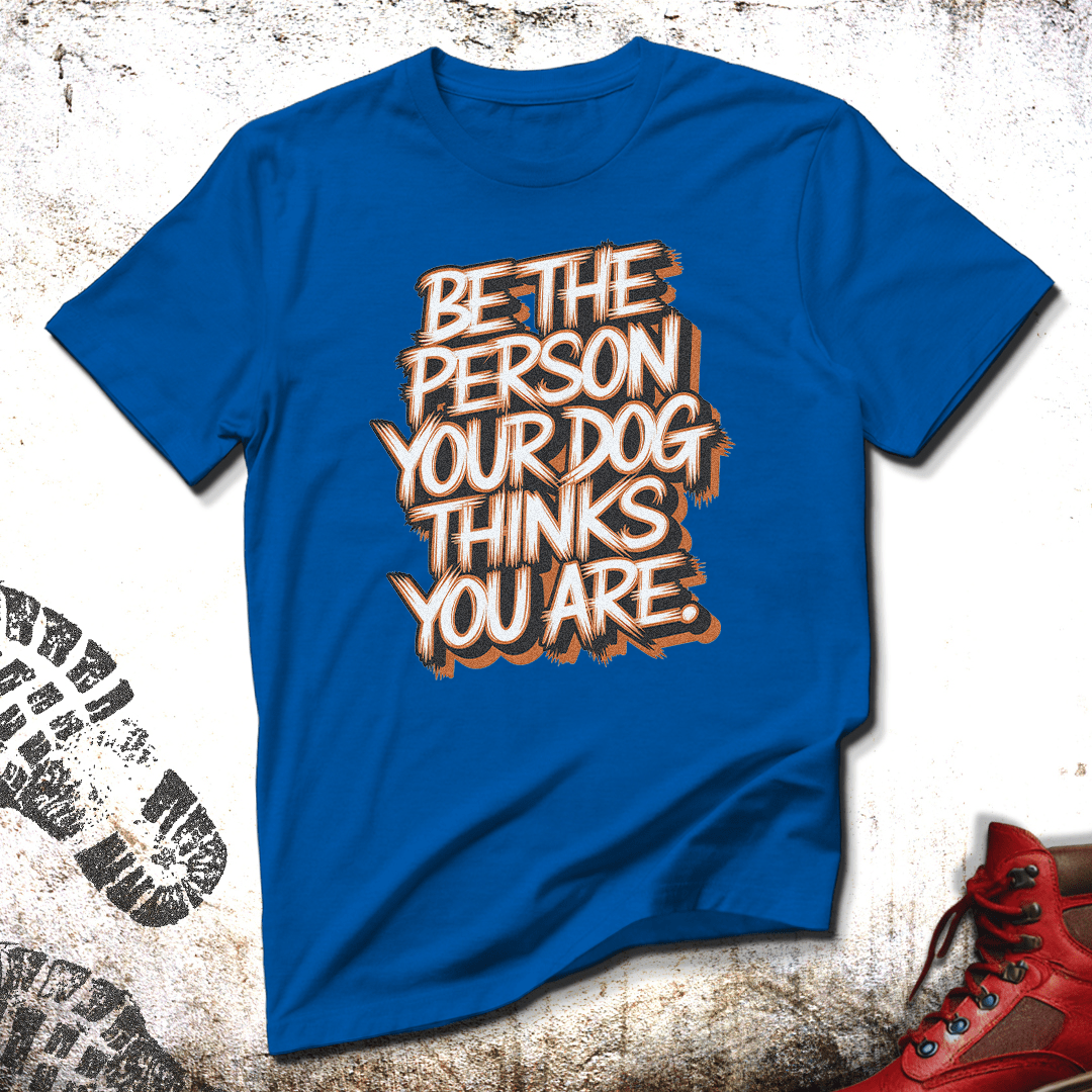 Be The Person Your Dog Thinks You Are - Unisex T-Shirt