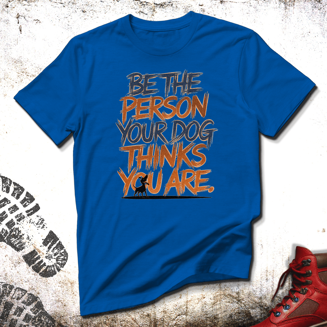 Be The Person Your Dog Thinks You Are - Unisex T-Shirt