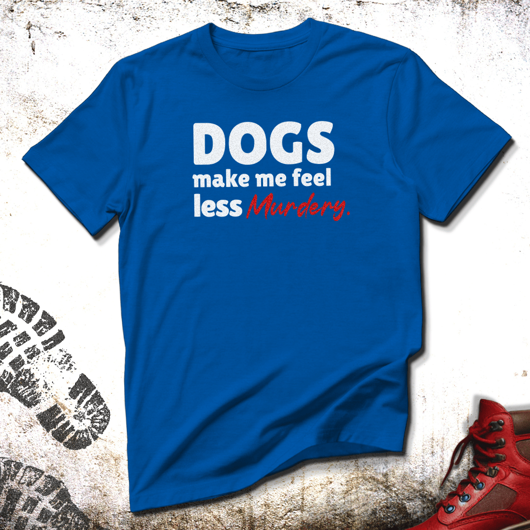 Dogs Make Me Feel Less Murdery - Unisex T-Shirt