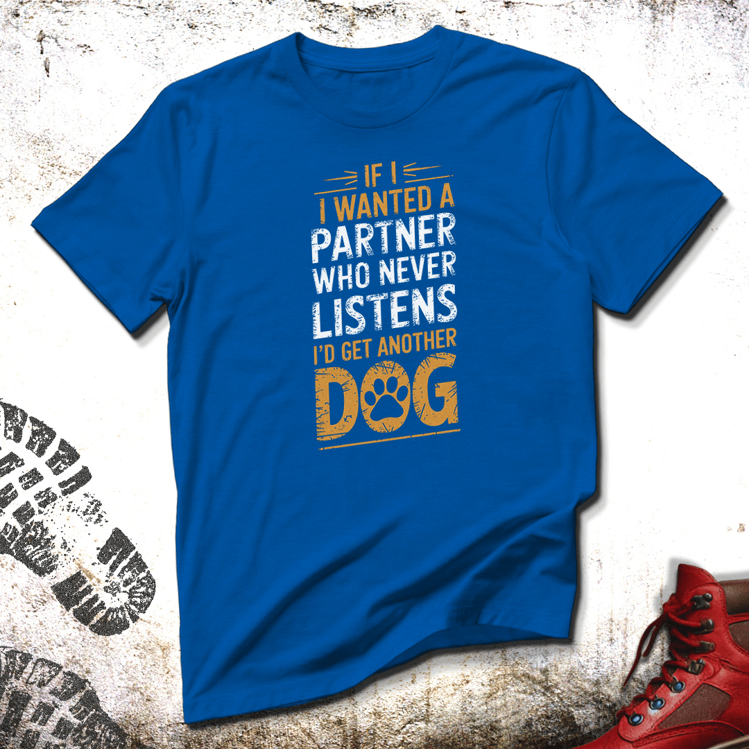 If I Wanted A Partner Who Never Listens - Unisex T-Shirt