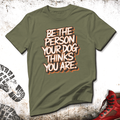 Be The Person Your Dog Thinks You Are - Unisex T-Shirt