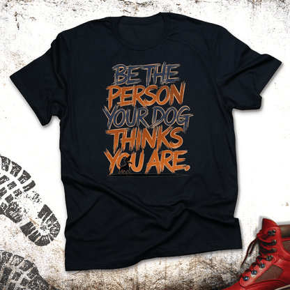 Be The Person Your Dog Thinks You Are - Unisex T-Shirt
