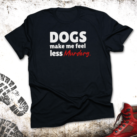 Dogs Make Me Feel Less Murdery - Unisex T-Shirt