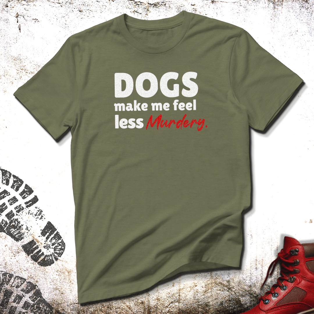 Dogs Make Me Feel Less Murdery - Unisex T-Shirt