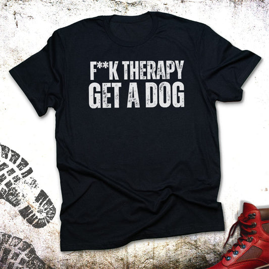 F**k Therapy Get A Dog - Unisex T-Shirt