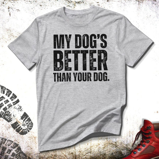 My Dog's Better Than Your Dog - Unisex T-Shirt