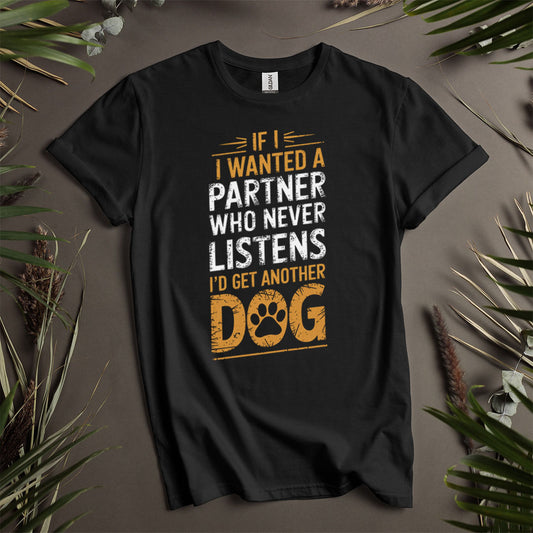 If I Wanted A Partner Who Never Listens - Unisex T-Shirt