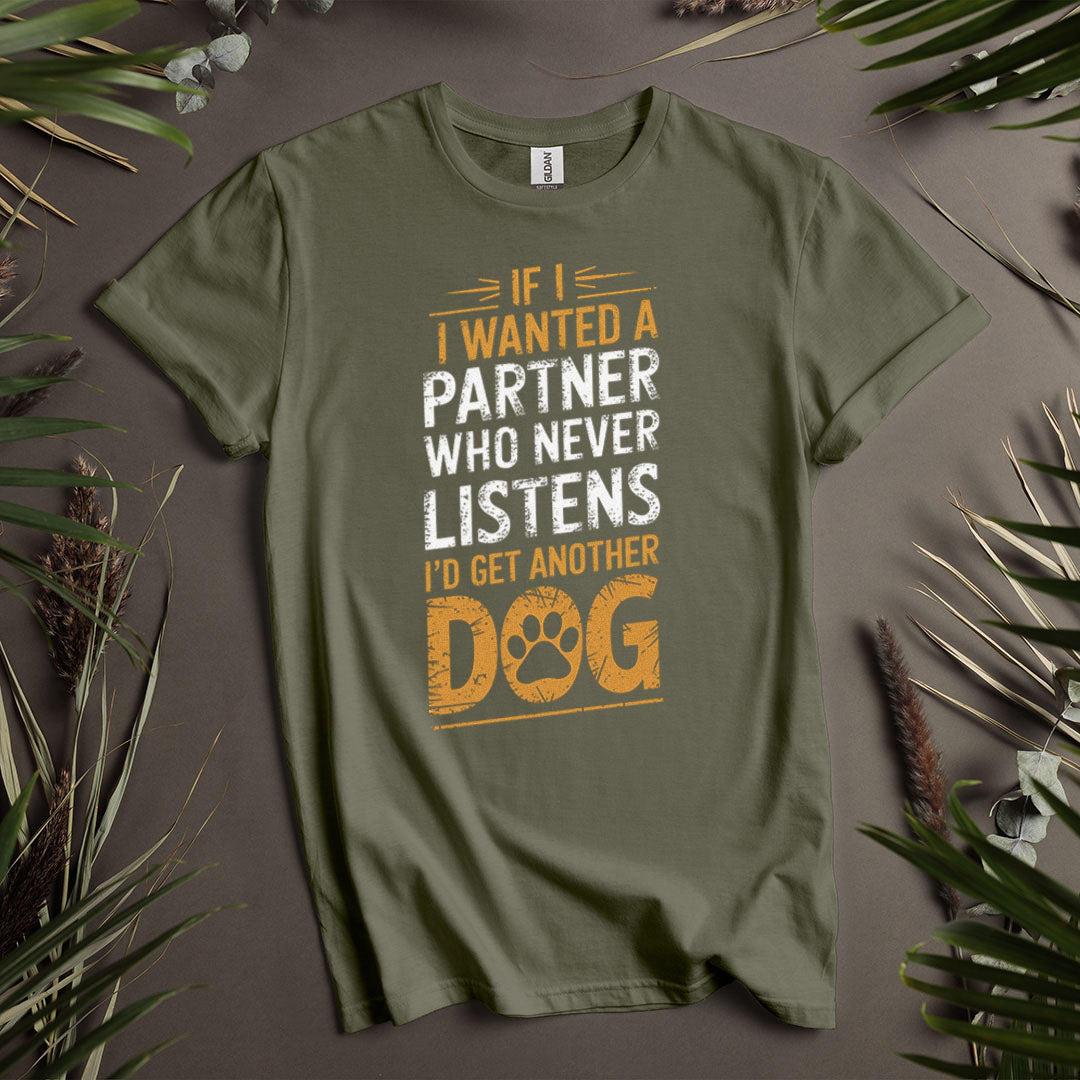 If I Wanted A Partner Who Never Listens - Unisex T-Shirt