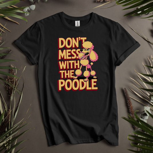 Don't Mess With The Poodle - Unisex T-Shirt