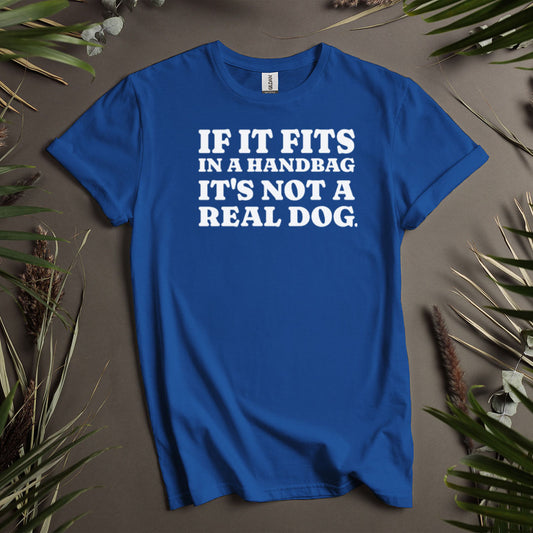 If It Fits In A Handbag It's Not A Real Dog - Unisex T-Shirt