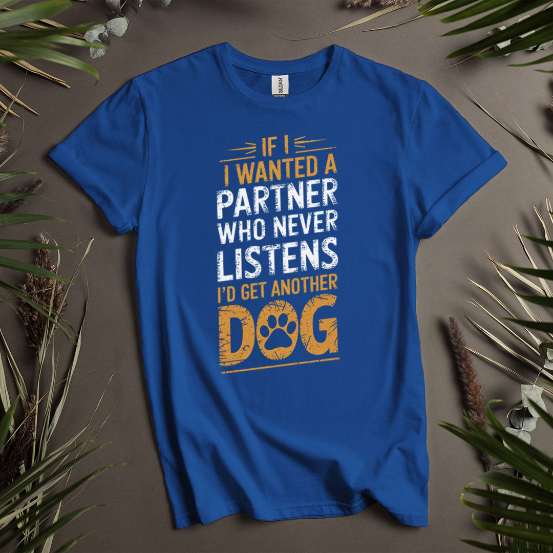 If I Wanted A Partner Who Never Listens - Unisex T-Shirt